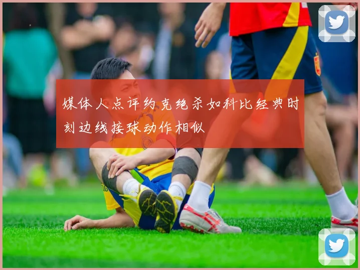 媒体人点评约克绝杀如科比经典时刻边线接球动作相似
